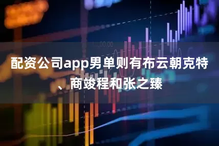 配资公司app男单则有布云朝克特、商竣程和张之臻