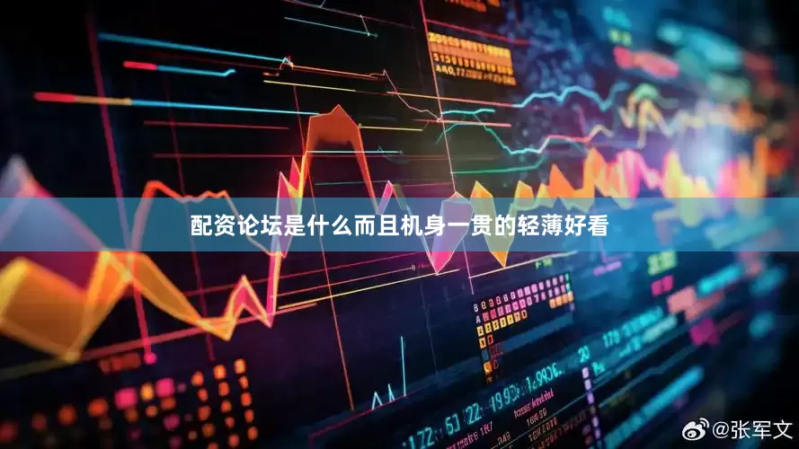 配资论坛是什么而且机身一贯的轻薄好看