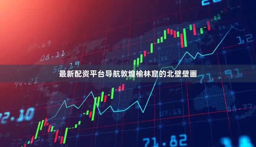 最新配资平台导航敦煌榆林窟的北壁壁画