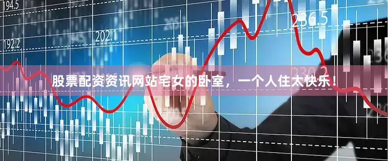 股票配资资讯网站宅女的卧室，一个人住太快乐！