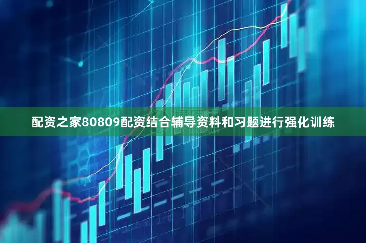 配资之家80809配资结合辅导资料和习题进行强化训练
