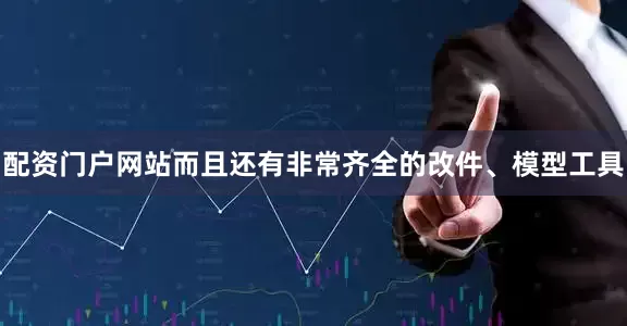 配资门户网站而且还有非常齐全的改件、模型工具