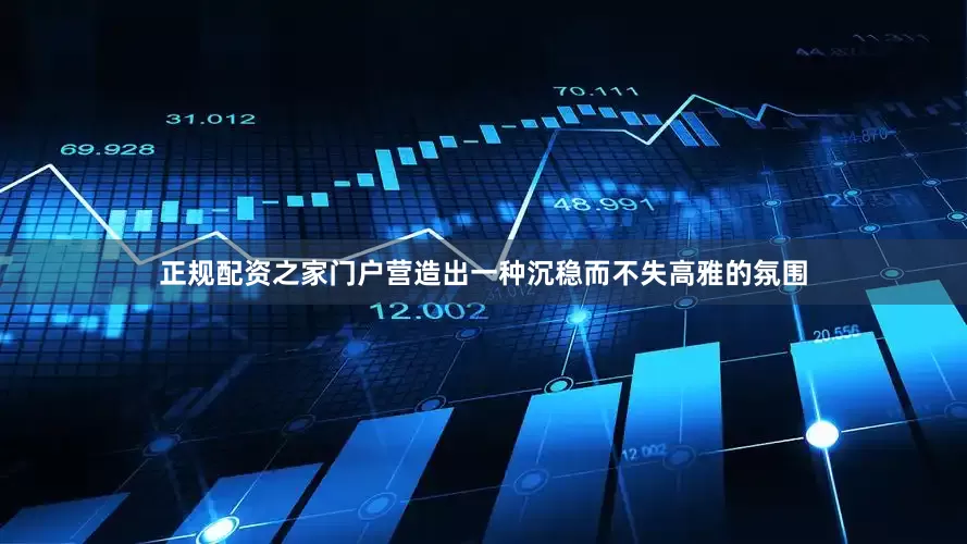 正规配资之家门户营造出一种沉稳而不失高雅的氛围