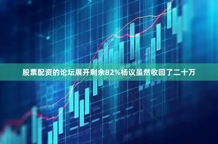 股票配资的论坛展开剩余82%杨议虽然收回了二十万