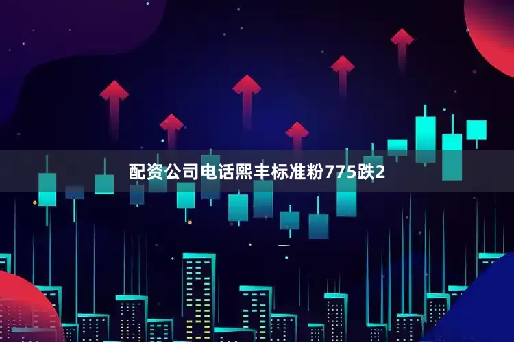 配资公司电话熙丰标准粉775跌2