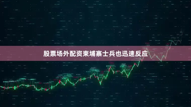 股票场外配资柬埔寨士兵也迅速反应