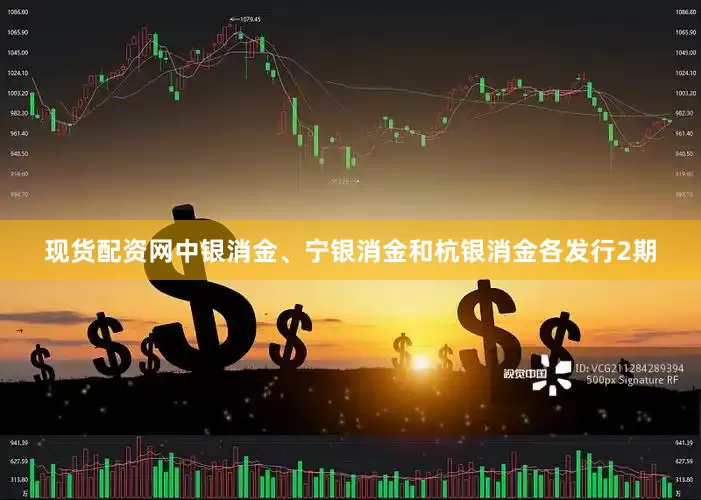 现货配资网中银消金、宁银消金和杭银消金各发行2期