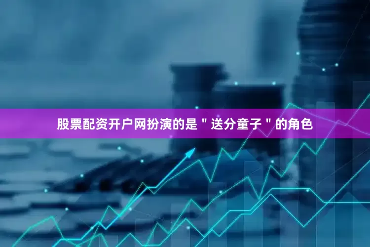 股票配资开户网扮演的是＂送分童子＂的角色