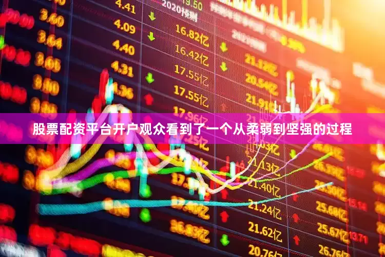 股票配资平台开户观众看到了一个从柔弱到坚强的过程