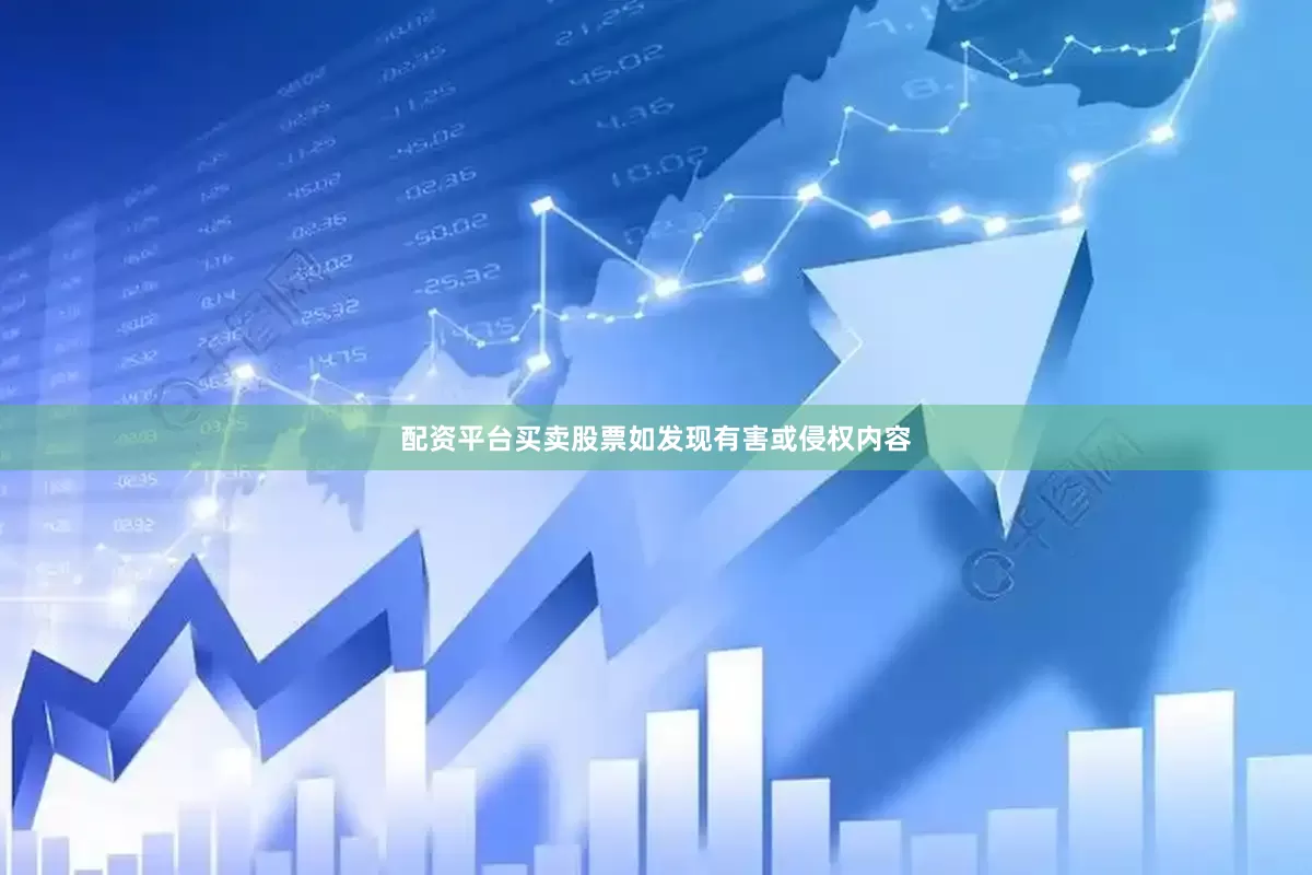 配资平台买卖股票如发现有害或侵权内容