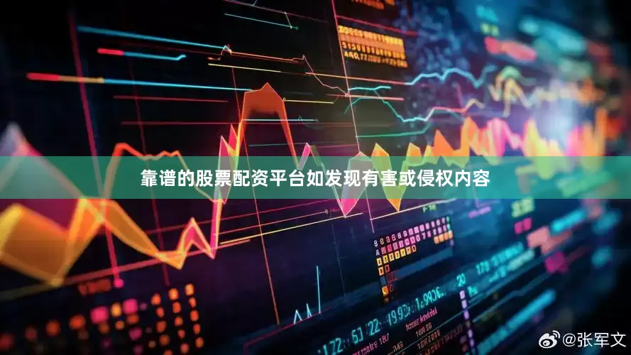 靠谱的股票配资平台如发现有害或侵权内容